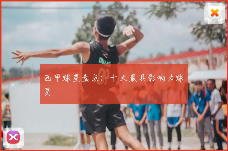 西甲球星盘点：十大最具影响力球员