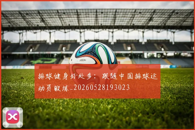 排球健身好处多：跟随中国排球运动员锻炼_20260528193023