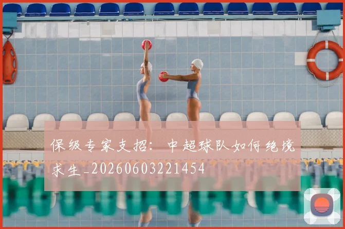 保级专家支招：中超球队如何绝境求生_20260603221454